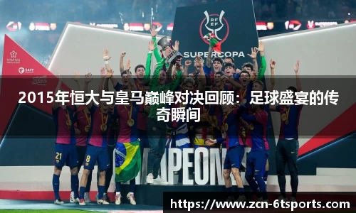 2015年恒大与皇马巅峰对决回顾：足球盛宴的传奇瞬间