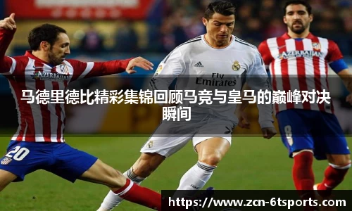 马德里德比精彩集锦回顾马竞与皇马的巅峰对决瞬间