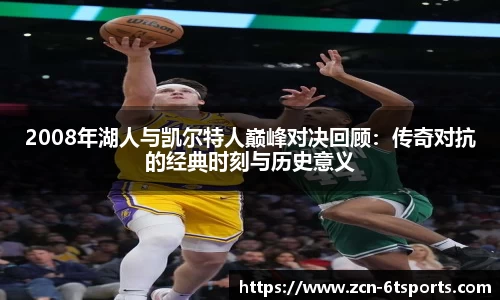 2008年湖人与凯尔特人巅峰对决回顾：传奇对抗的经典时刻与历史意义